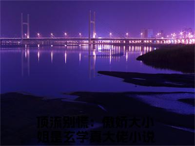 （顶流别慌：傲娇大小姐是玄学真大佬免费+番外）唐染高质量小说顶流别慌：傲娇大小姐是玄学真大佬推荐阅读-唐染小说最新章节