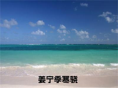 姜宁季寒骁（情深暗涌）全文免费阅读无弹窗大结局_情深暗涌最新章节列表_笔趣阁