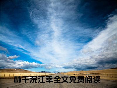 主角林千浣江幸小说末世前中彩票，我囤上亿物资躺赢小说全文免费阅读