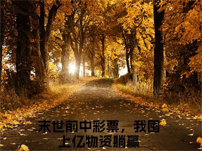 末世前中彩票，我囤上亿物资躺赢小说全文无删减-林千浣江幸末世前中彩票，我囤上亿物资躺赢小说大结局免费阅读
