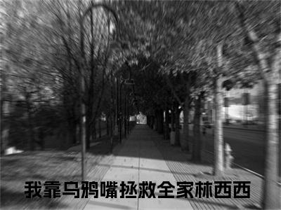 林西西是什么小说，林西西（我靠乌鸦嘴拯救全家）完整章节在线阅读