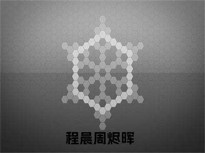 程晨周烬晖（程晨周烬晖）小说全文免费阅读无弹窗大结局_（程晨周烬晖）程晨周烬晖最新章节列表笔趣阁（程晨周烬晖）