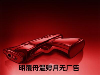 明覆舟温婷月无弹窗免费阅读 明覆舟温婷月大结局无删阅读_笔趣阁