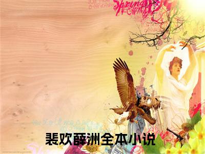 裴欢薛洲（裴欢薛洲）正版免费小说-裴欢薛洲抖音新上热文分享