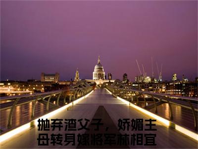 抛弃渣父子，娇媚主母转身嫁将军林相宜（抛弃渣父子，娇媚主母转身嫁将军林相宜）全文免费阅读无弹窗_抛弃渣父子，娇媚主母转身嫁将军林相宜最新小说_笔趣阁（抛弃渣父子，娇媚主母转身嫁将军林相宜）