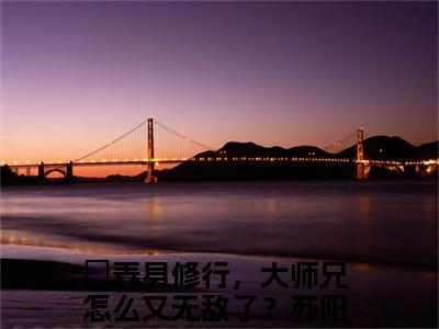 养身修行，大师兄怎么又无敌了？苏阳人气小说在线阅读-正版小说《养身修行，大师兄怎么又无敌了？苏阳》养身修行，大师兄怎么又无敌了？苏阳全文阅读
