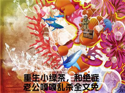 宋敬呈沈禾全文免费阅读无弹窗_（重生小绿茶，和绝症老公嘎嘎乱杀）全文在线阅读大结局