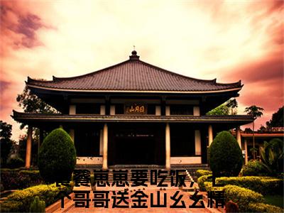 饕餮崽崽要吃饭，七个哥哥送金山幺幺小说全文免费阅读，饕餮崽崽要吃饭，七个哥哥送金山幺幺最新章节