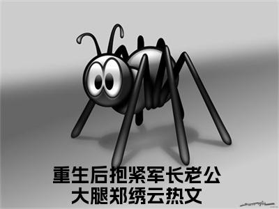 重生后抱紧军长老公大腿郑绣云全文免费阅读(重生后抱紧军长老公大腿郑绣云)全文免费阅读无弹窗大结局_(重生后抱紧军长老公大腿郑绣云)重生后抱紧军长老公大腿郑绣云小说免费阅读无弹窗最新章节列表_笔趣阁(重生后抱紧军长老公大腿郑绣云)