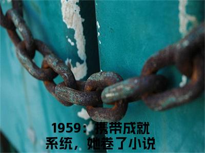 1959：携带成就系统，她卷了全文免费阅读大结局-1959：携带成就系统，她卷了最新章节免费阅读大结局
