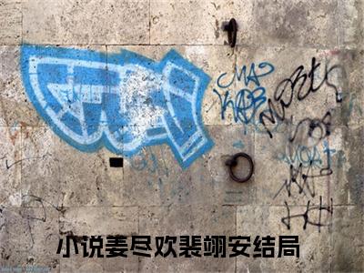 姜尽欢裴翊安（你既无情我便休，重生心死不嫁了）免费全文阅读小说_（姜尽欢裴翊安）你既无情我便休，重生心死不嫁了最新章节列表