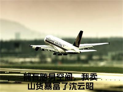 拥有随身空间，我卖山货暴富了沈云昭完整版（拥有随身空间，我卖山货暴富了沈云昭小说）全文免费阅读无弹窗大结局_拥有随身空间，我卖山货暴富了沈云昭最新章节（拥有随身空间，我卖山货暴富了沈云昭小说）