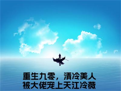 (重生九零，清冷美人被大佬宠上天江冷薇：结局+番外)书荒文好文分享(重生九零，清冷美人被大佬宠上天江冷薇)全文免费阅读无弹窗大结局_重生九零，清冷美人被大佬宠上天江冷薇：结局+番外最新章节列表_笔趣阁重生九零，清冷美人被大佬宠上天江冷薇