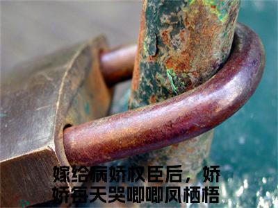 凤栖梧温染颜小说最新章节（嫁给病娇权臣后，娇娇每天哭唧唧）全文免费阅读无弹窗大结局_嫁给病娇权臣后，娇娇每天哭唧唧免费阅读（凤栖梧温染颜小说）