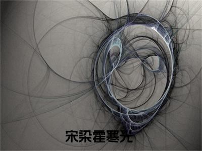 小说结尾小说宋染霍寒光小说全章已更新+无删减（宋染霍寒光）无弹窗