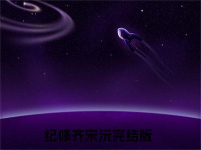 纪修齐宋沅小说完本+番外（亲爱的宋秘书）畅享阅读