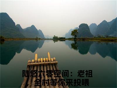(番外)+(全文)六零空间：老祖，全村等你来投喂（陆悠：结局+番外）完整全文在线阅读_六零空间：老祖，全村等你来投喂免费阅读最新章节列表_笔趣阁（陆悠：结局+番外）