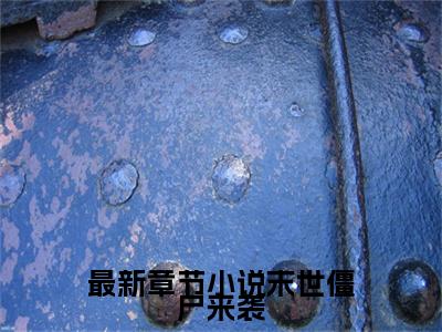 独家小说末世僵尸来袭，我先囤上十吨糯米姚诗蕊刘杗  姚诗蕊刘杗推荐免费新书