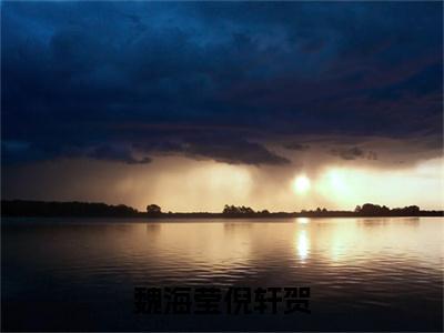魏海莹倪轩贺倪轩贺魏海莹小说全文免费阅读无弹窗大结局_(倪轩贺魏海莹)魏海莹倪轩贺最新章节列表笔趣阁(魏海莹倪轩贺)