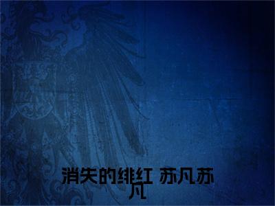 消失的绯红在线阅读（ 苏凡苏凡）全文免费阅读大结局_消失的绯红免费最新章节列表_笔趣阁