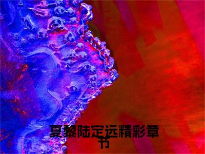 【新书】《六零：迎娶科研大佬后，他赢麻了》全文免费阅读无弹窗大结局- 夏黎陆定远全章节免费阅读