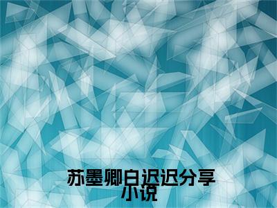 小娇娇惹了大佬后,被抬进豪门了小说32（ 苏墨卿白迟迟）全文免费阅读无弹窗大结局_（ 苏墨卿白迟迟阅读无弹窗）小娇娇惹了大佬后,被抬进豪门了小说32小说_笔趣阁