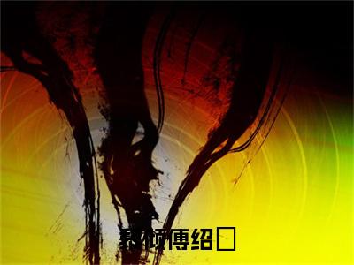 傅绍璟黎倾（黎倾傅绍璟）全文免费阅读无弹窗大结局_黎倾傅绍璟全文阅读_笔趣阁（傅绍璟黎倾）