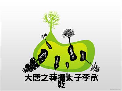 李承乾(大唐之莽撞太子李承乾)全文免费阅读无弹窗大结局_(大唐之莽撞太子李承乾无弹窗)全文完整版免费阅读