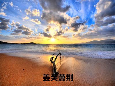 姜芙萧荆全文免费阅读无弹窗-(萧荆姜芙在线阅读)姜芙萧荆最新章节列表笔趣阁