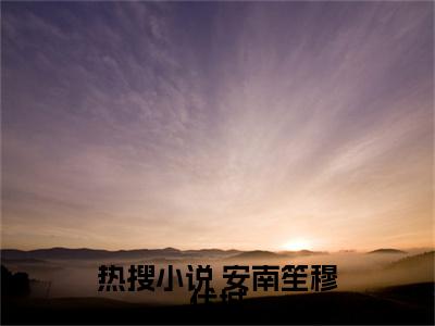 安南笙穆伏城独家小说再嫁后九爷宠我入骨- 安南笙穆伏城无删版小说推荐