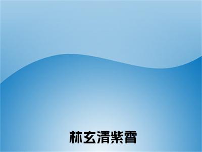 穿越老祖的我双手插兜，没有对手（ 林玄清紫霄）全文免费阅读大结局_穿越老祖的我双手插兜，没有对手最新章节列表_笔趣阁