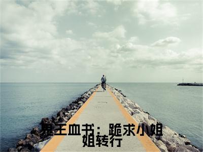  伊晨伊晨（鬼王血书：跪求小姐姐转行）在哪免费看- 伊晨伊晨小说（鬼王血书：跪求小姐姐转行）全文完整版免费阅读