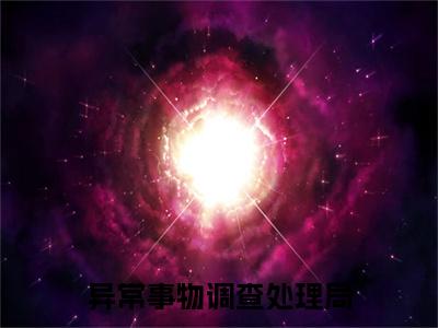 【新书】《异常事物调查处理局》全文免费阅读最新章节大结局-时律唐容 全文全章节免费阅读