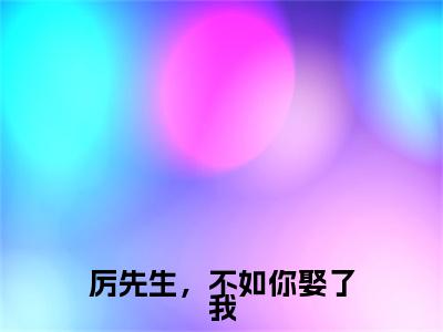 宋星月厉云深今日阅读更新,厉先生,不如你娶了我全文在线看