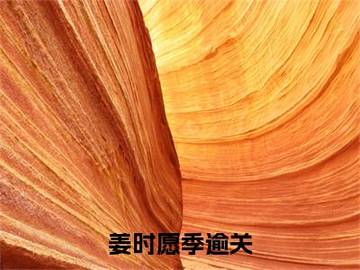 姜时愿季逾关(季逾关姜时愿)小说精彩免费内容_姜时愿季逾关最新章节全文阅读(季逾关姜时愿)