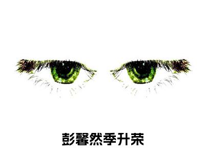 彭馨然季升荣（彭馨然季升荣全文免费）全文免费阅读大结局_（彭馨然季升荣）彭馨然季升荣全文免费阅读无弹窗最新章节列表_笔趣阁（彭馨然季升荣）