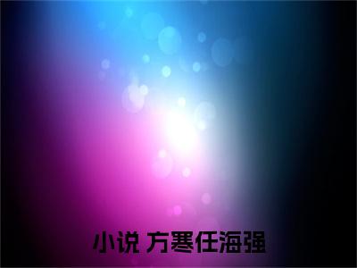  方寒任海强（全职国医）全文免费阅读无弹窗大结局_全职国医小说最新章节列表_笔趣阁（ 方寒任海强）
