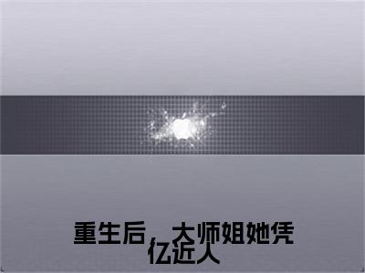 重生后，大师姐她凭亿近人(苏蝉衣)免费全文阅读小说_（重生后，大师姐她凭亿近人）苏蝉衣最新章节列表-笔趣阁（重生后，大师姐她凭亿近人）