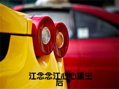  江念念江心心(重生后，我把人生都给了姐姐)免费全文阅读小说_（ 江念念江心心）重生后，我把人生都给了姐姐最新章节列表-笔趣阁（ 江念念江心心）