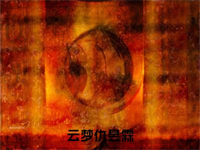云梦仇昱霖小说免费阅读 云梦仇昱霖小说在哪里可以看