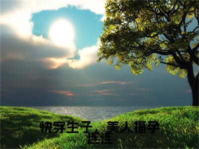 小说(快穿生子,美人福孕连连)纪云欢精选片段阅读-小说纪云欢免费版最新更新阅读