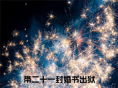 带二十一封婚书出狱（江北）全文免费阅读无弹窗_带二十一封婚书出狱最新小说_笔趣阁（江北）