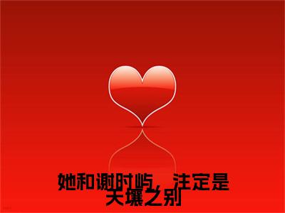 她和谢时屿,注定是天壤之别(江怀玉谢时屿)全文免费阅读无弹窗大结局_(她和谢时屿,注定是天壤之别免费阅读全文大结局)最新章节列表_笔趣阁(江怀玉谢时屿)
