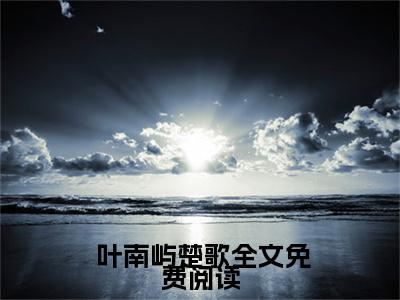  叶南屿楚歌小说最后结局-呆萌小丧尸耀武扬威，又被异能者掐腰了小说完结版免费阅读