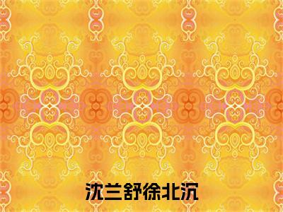 沈兰舒徐北沉小说全文（徐北沉沈兰舒）全文免费阅读无弹窗大结局_沈兰舒徐北沉小说全文最新章节列表_笔趣阁