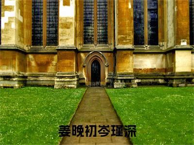 姜晚初岑瑾深抖音新上免费热文 岑瑾深姜晚初完结免费阅读无弹窗