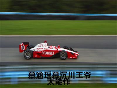 王爷太能作小说（ 慕涵瑶慕沉川）全文免费阅读_（ 慕涵瑶慕沉川）王爷太能作最新章节列表笔趣阁