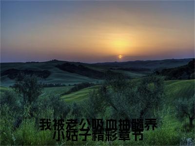 我被老公吸血抽髓养小姑子（ 胡伦达胡月云）全文免费阅读无弹窗大结局_ ( 胡伦达胡月云小说免费阅读)最新章节列表_笔趣阁