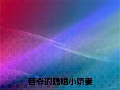 容爷的隐婚小娇妻( 凌紫怡程翊）小说全文免费 凌紫怡程翊无弹窗大结局_（ 凌紫怡程翊）容爷的隐婚小娇妻全文免费江洛洛顾瑾川读最新章节列表笔趣阁（ 凌紫怡程翊）