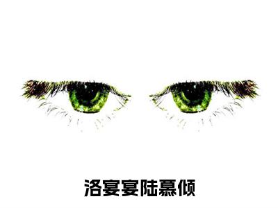 （洛宴宴陆慕倾小说免费阅读）陆慕倾洛宴宴全文免费阅读无弹窗大结局-洛宴宴陆慕倾全文免费版阅读